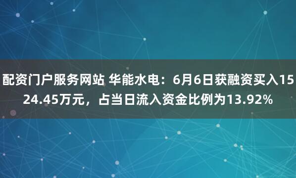 配资门户服务网站 华能水电：6月6日获融资买入1524.45万元，占当日流入资金比例为13.92%